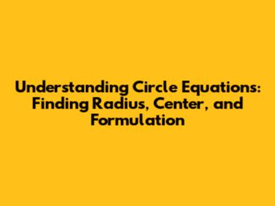 Understanding Circle Equations: Finding Radius, Center, and Formulation