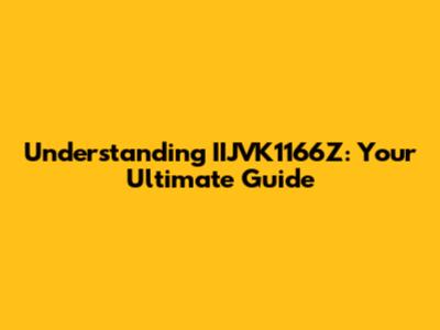 Understanding IIJVK1166Z: Your Ultimate Guide