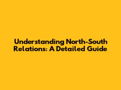 Understanding North-South Relations: A Detailed Guide