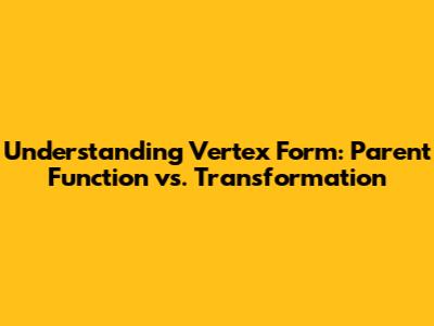 Understanding Vertex Form: Parent Function vs. Transformation