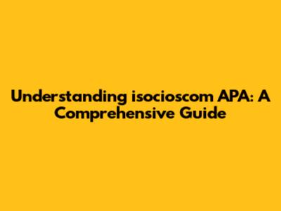 Understanding isocioscom APA: A Comprehensive Guide