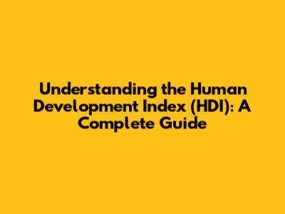 Understanding the Human Development Index (HDI): A Complete Guide