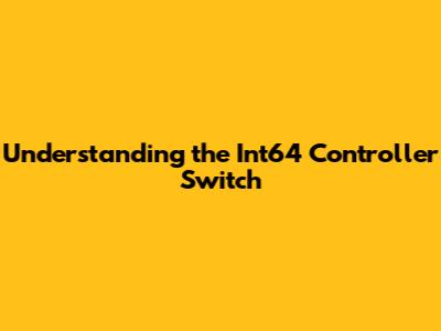 Understanding the Int64 Controller Switch