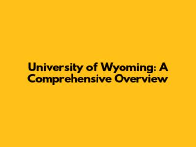 University of Wyoming: A Comprehensive Overview