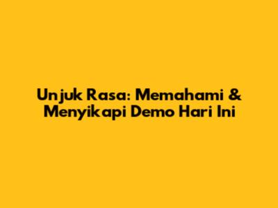 Unjuk Rasa: Memahami & Menyikapi Demo Hari Ini