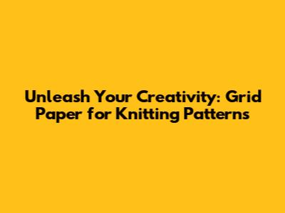 Unleash Your Creativity: Grid Paper for Knitting Patterns