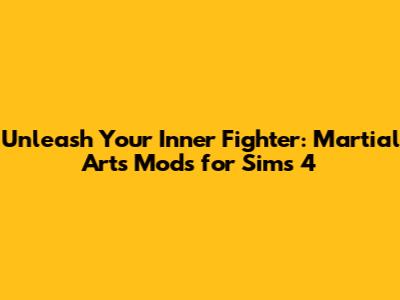 Unleash Your Inner Fighter: Martial Arts Mods for Sims 4