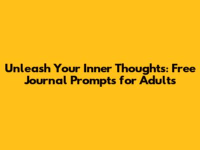 Unleash Your Inner Thoughts: Free Journal Prompts for Adults