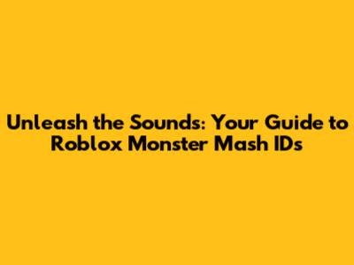 Unleash the Sounds: Your Guide to Roblox Monster Mash IDs