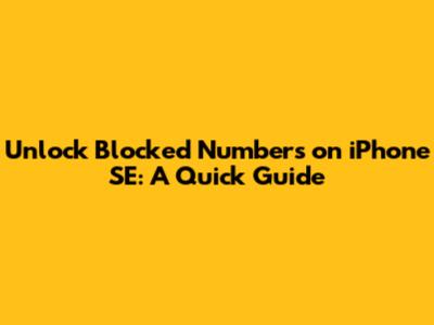 Unlock Blocked Numbers on iPhone SE: A Quick Guide