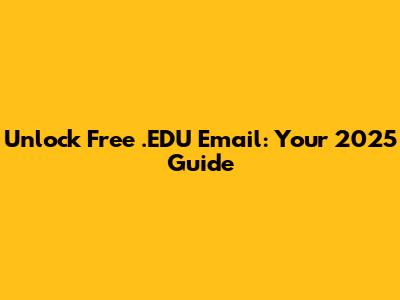 Unlock Free .EDU Email: Your 2025 Guide