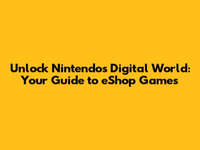 Unlock Nintendo's Digital World: Your Guide to eShop Games