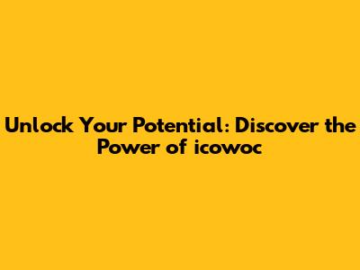 Unlock Your Potential: Discover the Power of icowoc