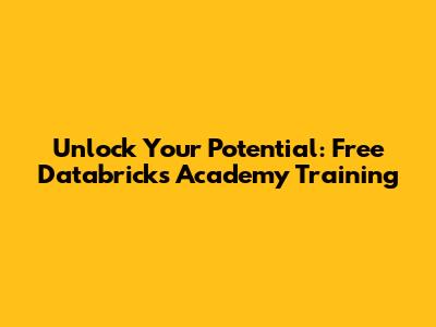 Unlock Your Potential: Free Databricks Academy Training