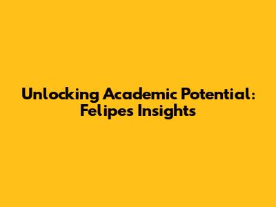 Unlocking Academic Potential: Felipe's Insights