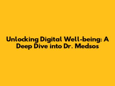 Unlocking Digital Well-being: A Deep Dive into Dr. Medsos