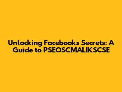 Unlocking Facebook's Secrets: A Guide to PSEOSCMALIKSCSE