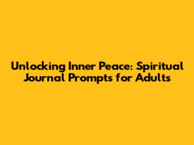 Unlocking Inner Peace: Spiritual Journal Prompts for Adults