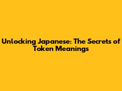 Unlocking Japanese: The Secrets of Token Meanings