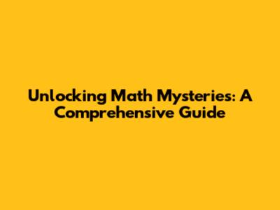 Unlocking Math Mysteries: A Comprehensive Guide