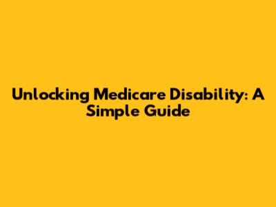 Unlocking Medicare Disability: A Simple Guide