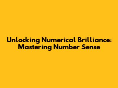 Unlocking Numerical Brilliance: Mastering Number Sense