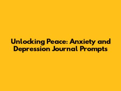 Unlocking Peace: Anxiety and Depression Journal Prompts