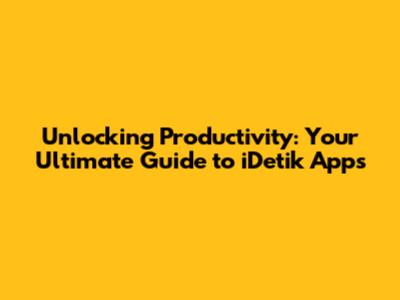 Unlocking Productivity: Your Ultimate Guide to iDetik Apps