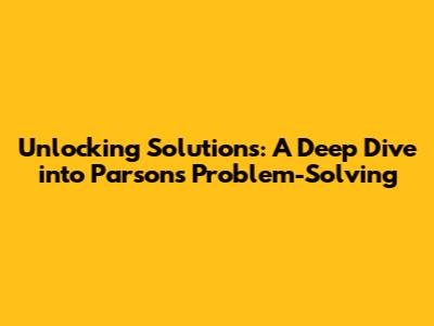 Unlocking Solutions: A Deep Dive into Parsons' Problem-Solving