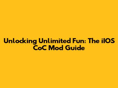 Unlocking Unlimited Fun: The iIOS CoC Mod Guide