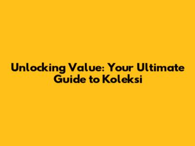Unlocking Value: Your Ultimate Guide to Koleksi
