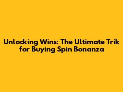 Unlocking Wins: The Ultimate Trik for Buying Spin Bonanza