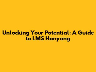 Unlocking Your Potential: A Guide to LMS Hanyang