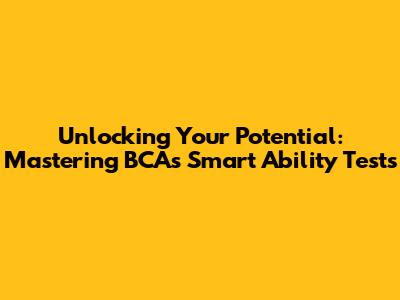Unlocking Your Potential: Mastering BCA's Smart Ability Tests