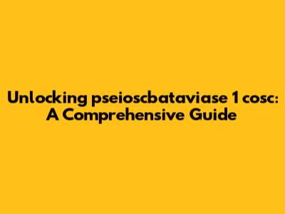 Unlocking pseioscbataviase 1 cosc: A Comprehensive Guide