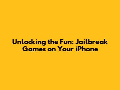 Unlocking the Fun: Jailbreak Games on Your iPhone
