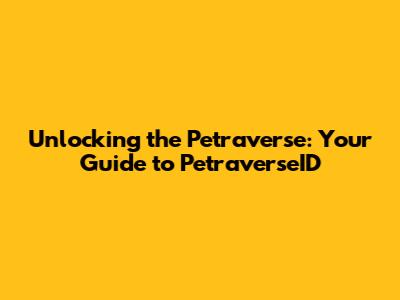 Unlocking the Petraverse: Your Guide to PetraverseID