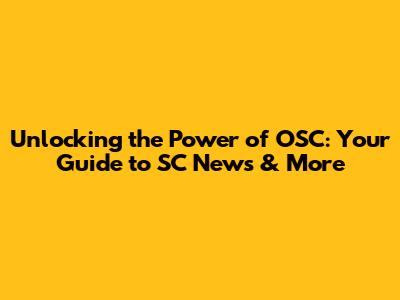Unlocking the Power of OSC: Your Guide to SC News & More