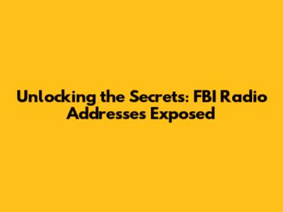 Unlocking the Secrets: FBI Radio Addresses Exposed