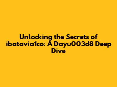 Unlocking the Secrets of ibatavia1co: A Dayu003d8 Deep Dive