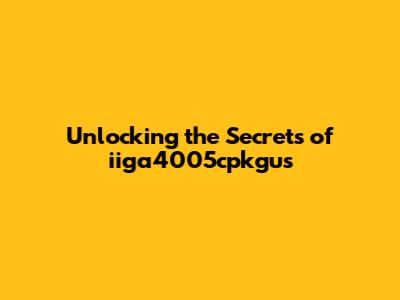 Unlocking the Secrets of iiga4005cpkgus