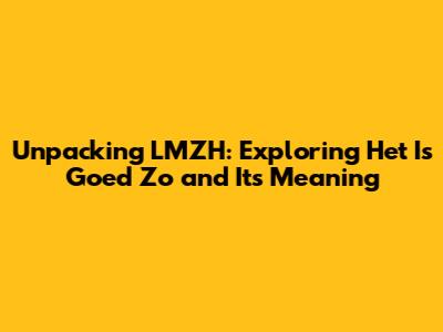 Unpacking LMZH: Exploring 'Het Is Goed Zo' and Its Meaning
