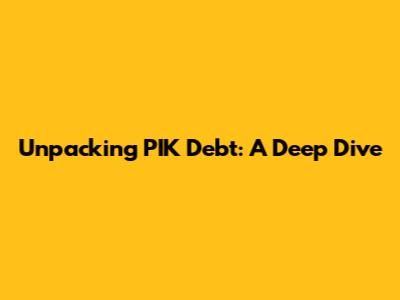 Unpacking PIK Debt: A Deep Dive