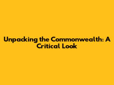 Unpacking the Commonwealth: A Critical Look