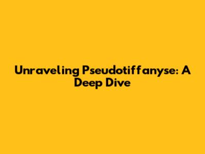 Unraveling Pseudotiffanyse: A Deep Dive