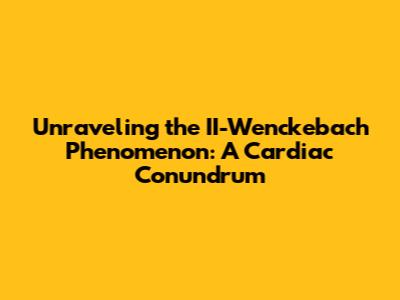 Unraveling the II-Wenckebach Phenomenon: A Cardiac Conundrum