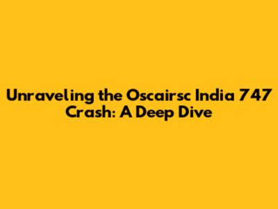 Unraveling the Oscairsc India 747 Crash: A Deep Dive
