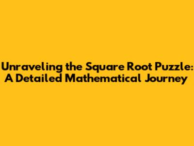 Unraveling the Square Root Puzzle: A Detailed Mathematical Journey