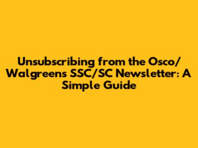 Unsubscribing from the Osco/Walgreens SSC/SC Newsletter: A Simple Guide