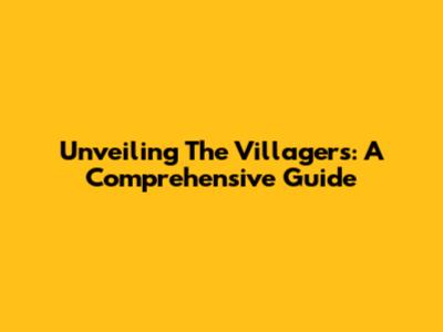 Unveiling 'The Villagers': A Comprehensive Guide